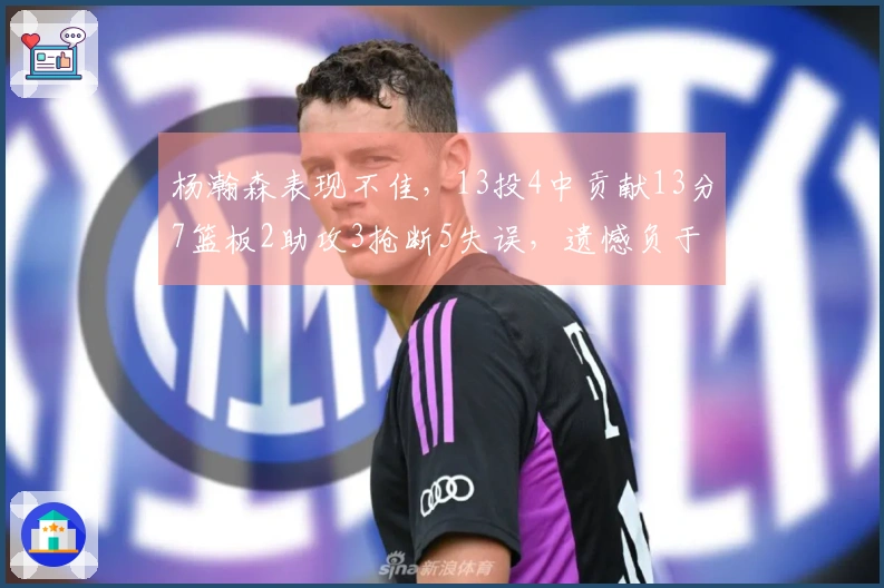 杨瀚森表现不佳，13投4中贡献13分7篮板2助攻3抢断5失误，遗憾负于南湾湖人