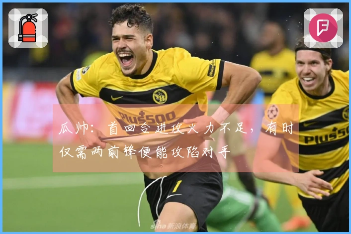 瓜帅：首回合进攻火力不足，有时仅需两前锋便能攻陷对手