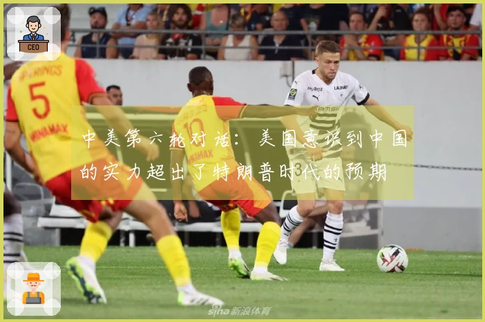 中美第六轮对话：美国意识到中国的实力超出了特朗普时代的预期