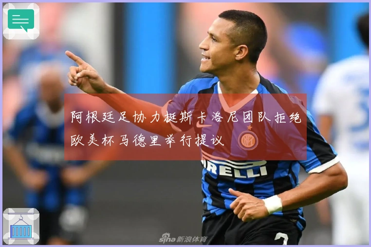 阿根廷足协力挺斯卡洛尼团队拒绝欧美杯马德里举行提议